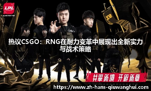 热议CSGO：RNG在耐力变革中展现出全新实力与战术策略